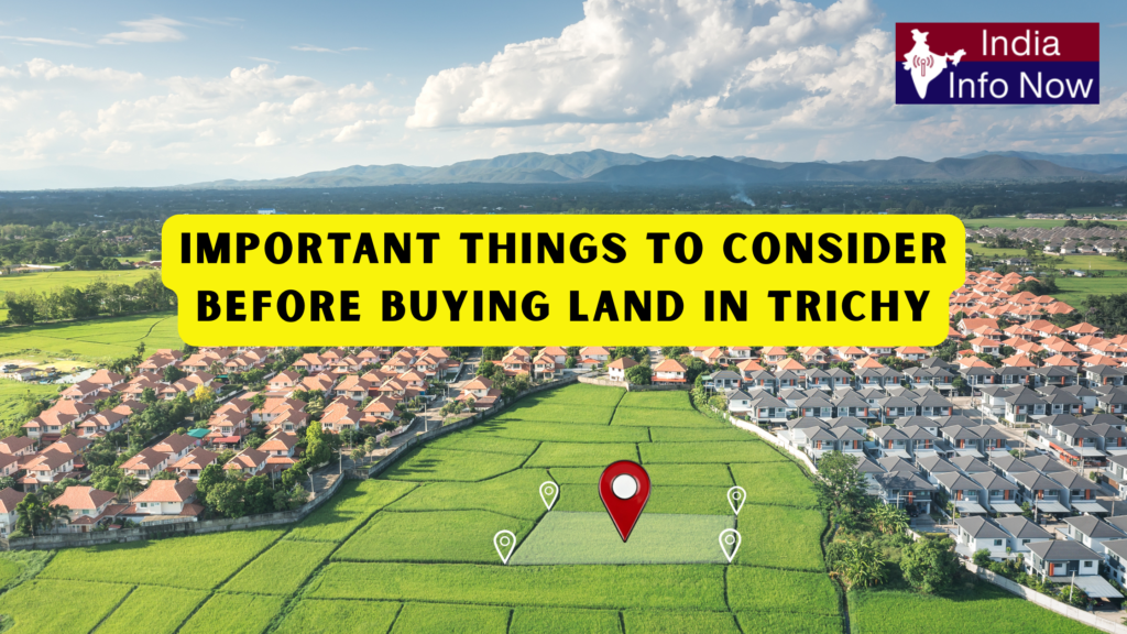#india info now #Important Things to Consider Before Buying Land in Trichy