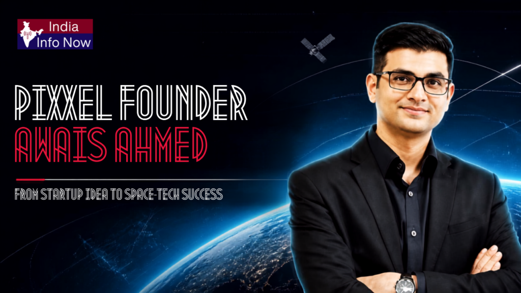 #indiainfonow #Pixxel Founder Awais Ahmed From Startup Idea to Space-Tech Success